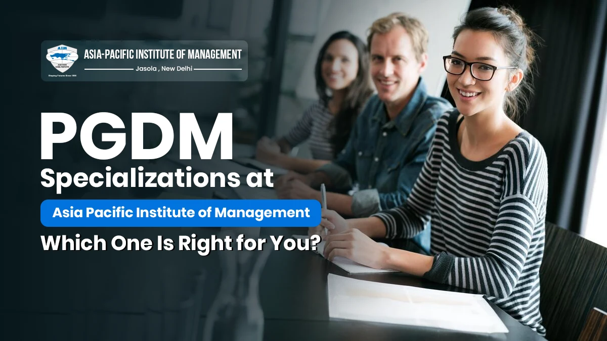 PGDM Specializations at Asia Pacific Institute of Management: Which One Is Right for You?