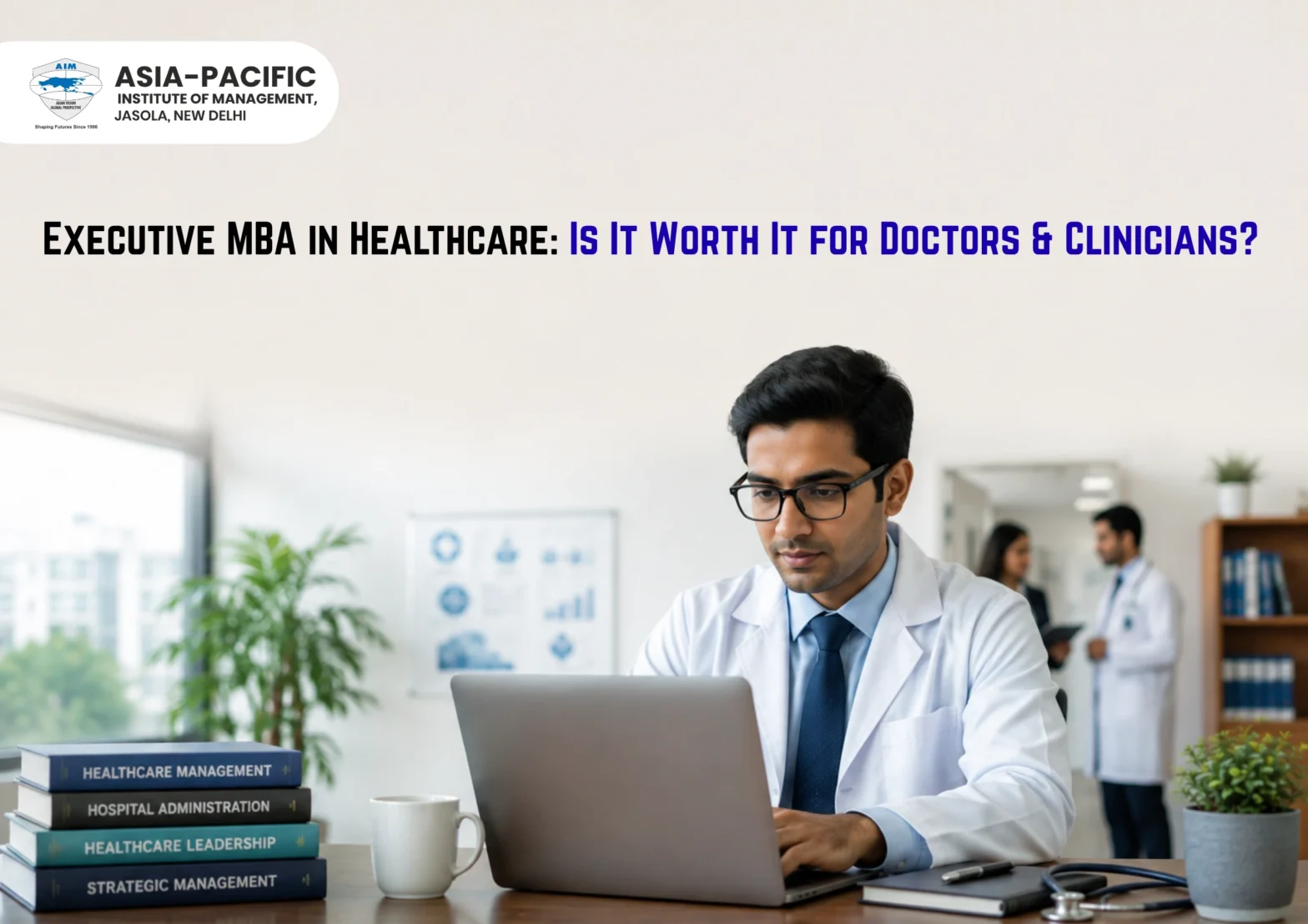Executive MBA in Healthcare: Is It Worth It for Doctors & Clinicians?