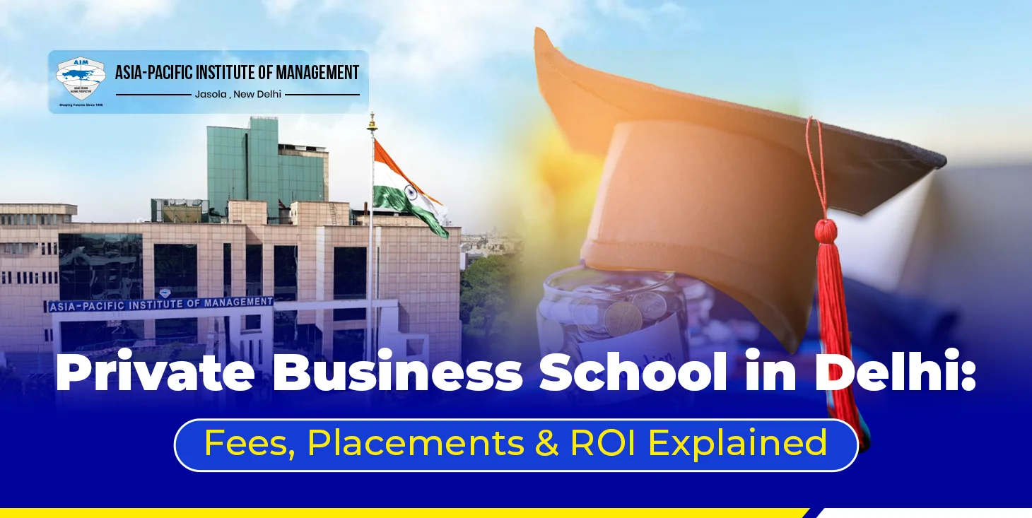 Private Business School in Delhi: Fees, Placements & ROI Explained